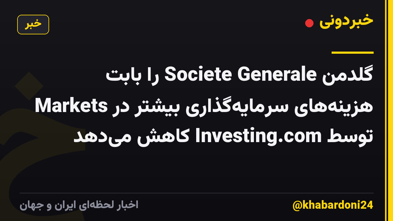 گلدمن Societe Generale را بابت هزینههای سرمایهگذاری بیشتر در Markets توسط Investing.com کاهش میدهد
