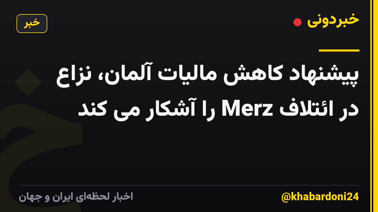 پیشنهاد کاهش مالیات آلمان، نزاع در ائتلاف Merz را آشکار می کند