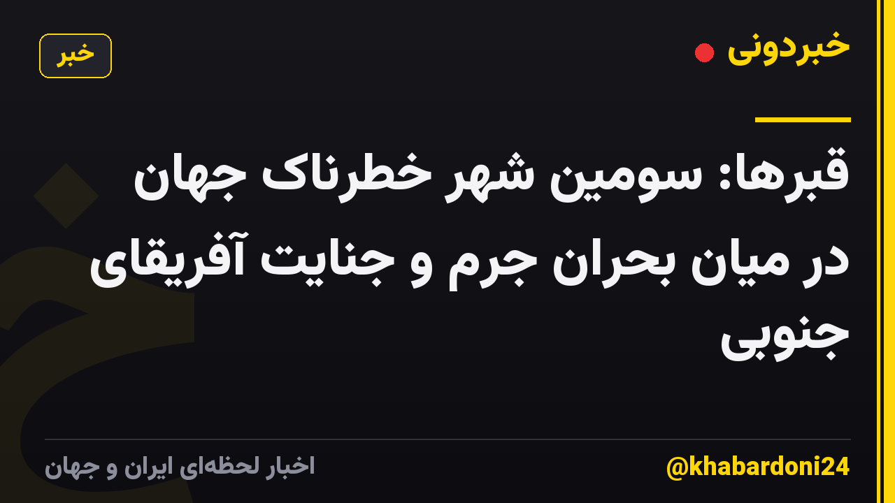 قبرها: سومین شهر خطرناک جهان در میان بحران جرم و جنایت آفریقای جنوبی