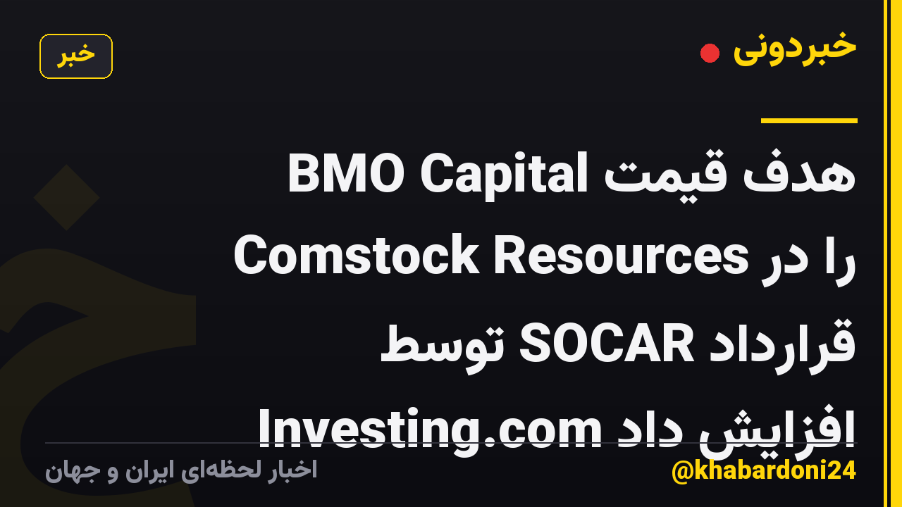 BMO Capital هدف قیمت Comstock Resources را در قرارداد SOCAR توسط Investing.com افزایش داد