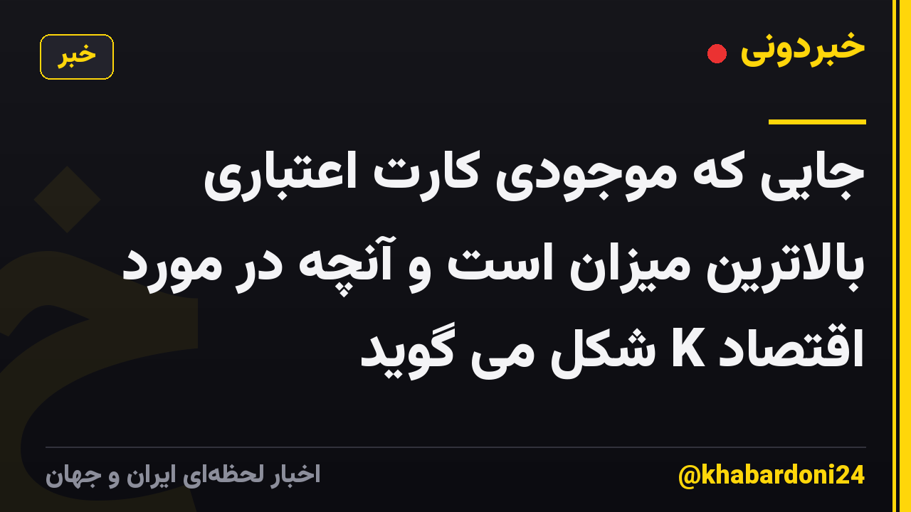 جایی که موجودی کارت اعتباری بالاترین میزان است و آنچه در مورد اقتصاد K شکل می گوید