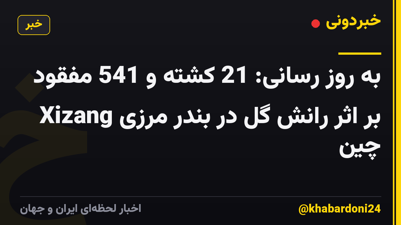 به روز رسانی: 21 کشته و 541 مفقود بر اثر رانش گل در بندر مرزی Xizang چین