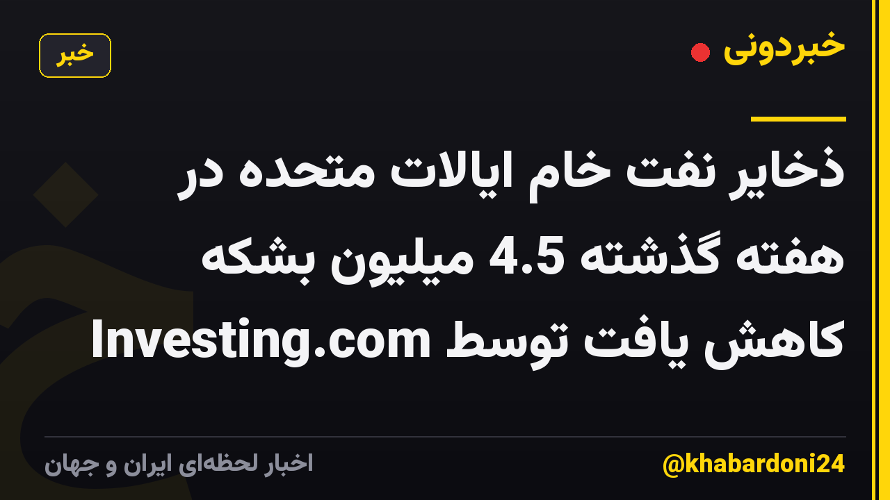 ذخایر نفت خام ایالات متحده در هفته گذشته 4.5 میلیون بشکه کاهش یافت توسط Investing.com