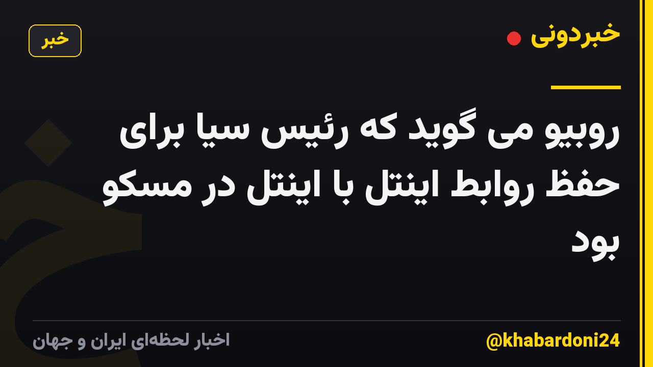 روبیو می گوید که رئیس سیا برای حفظ روابط اینتل با اینتل در مسکو بود