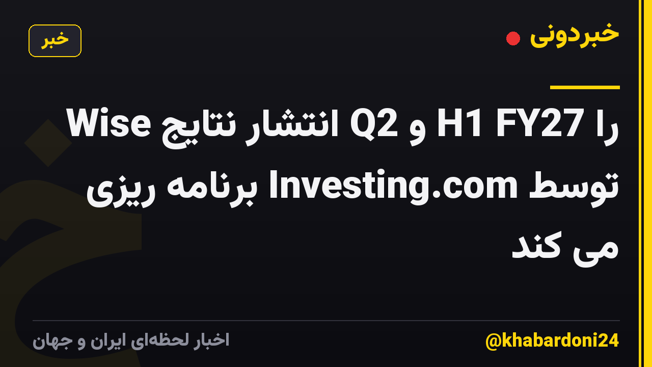Wise انتشار نتایج Q2 و H1 FY27 را توسط Investing.com برنامه ریزی می کند