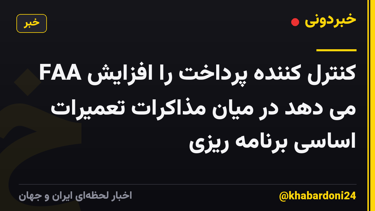 FAA کنترل کننده پرداخت را افزایش می دهد در میان مذاکرات تعمیرات اساسی برنامه ریزی