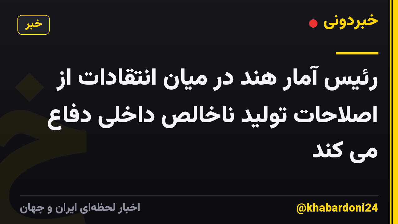 رئیس آمار هند در میان انتقادات از اصلاحات تولید ناخالص داخلی دفاع می کند