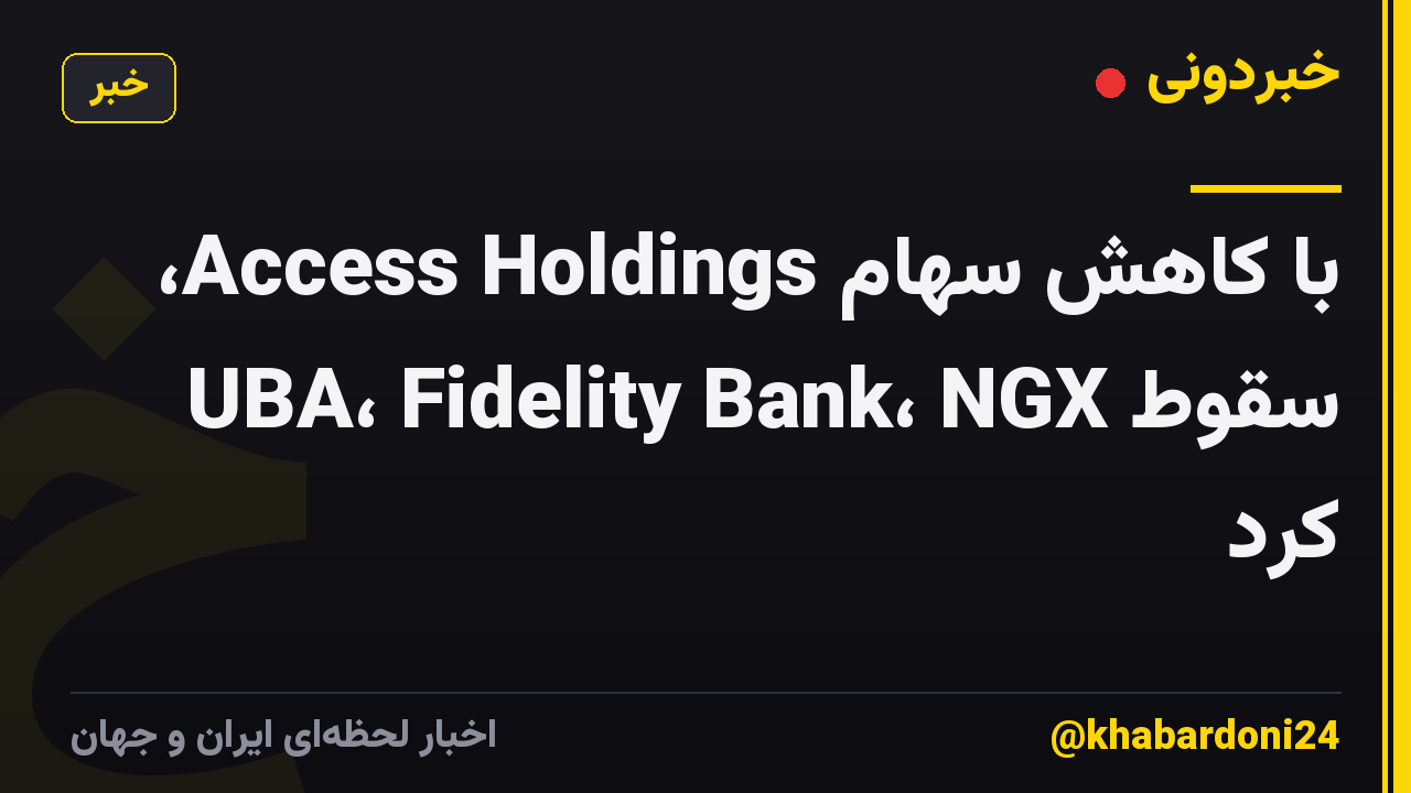 با کاهش سهام Access Holdings، UBA، Fidelity Bank، NGX سقوط کرد