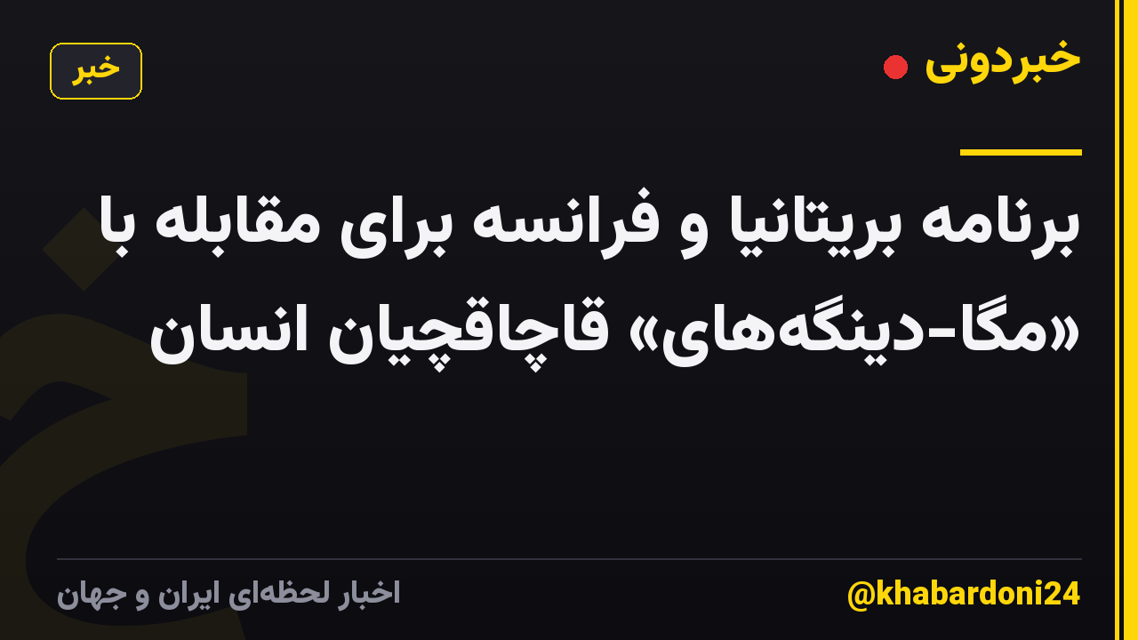برنامه بریتانیا و فرانسه برای مقابله با «مگا-دینگههای» قاچاقچیان انسان