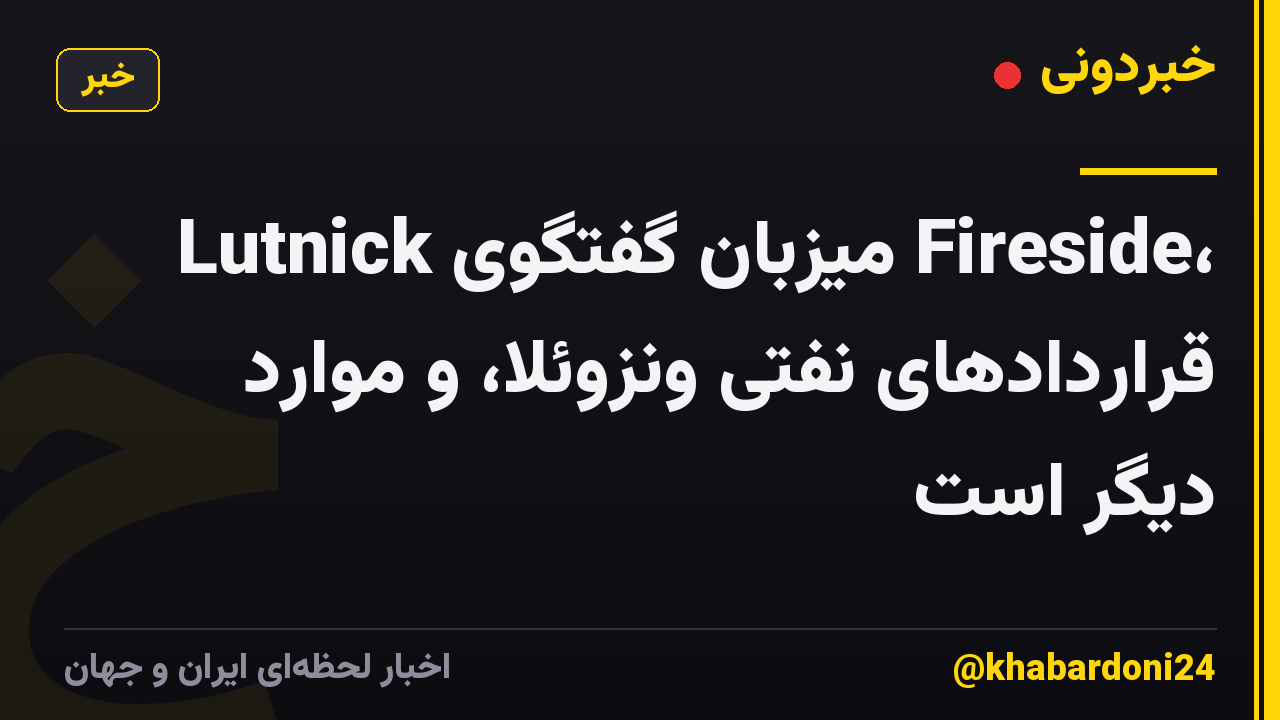 Lutnick میزبان گفتگوی Fireside، قراردادهای نفتی ونزوئلا، و موارد دیگر است