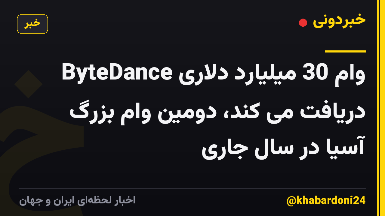 ByteDance وام 30 میلیارد دلاری دریافت می کند، دومین وام بزرگ آسیا در سال جاری