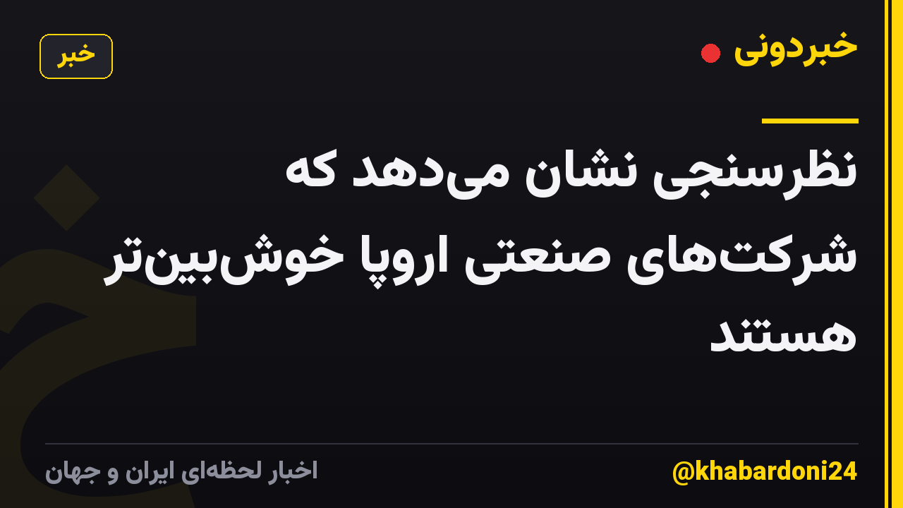 نظرسنجی نشان میدهد که شرکتهای صنعتی اروپا خوشبینتر هستند