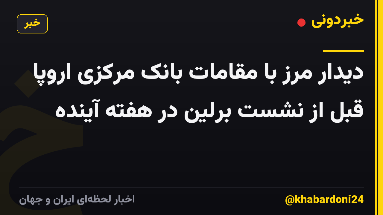 دیدار مرز با مقامات بانک مرکزی اروپا قبل از نشست برلین در هفته آینده