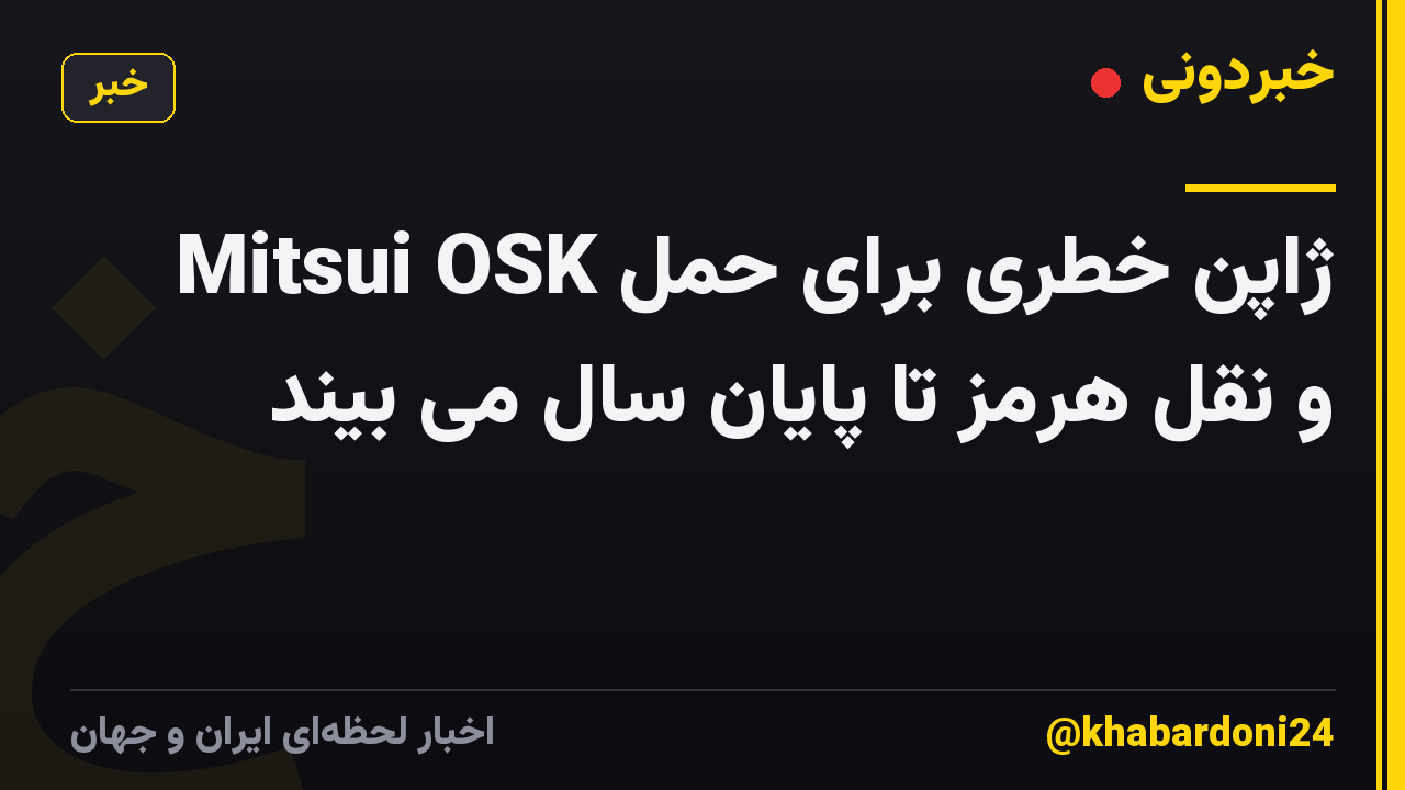 Mitsui OSK ژاپن خطری برای حمل و نقل هرمز تا پایان سال می بیند
