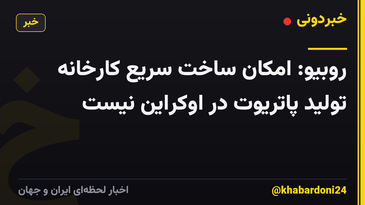 روبیو: امکان ساخت سریع کارخانه‌ تولید پاتریوت در اوکراین نیست