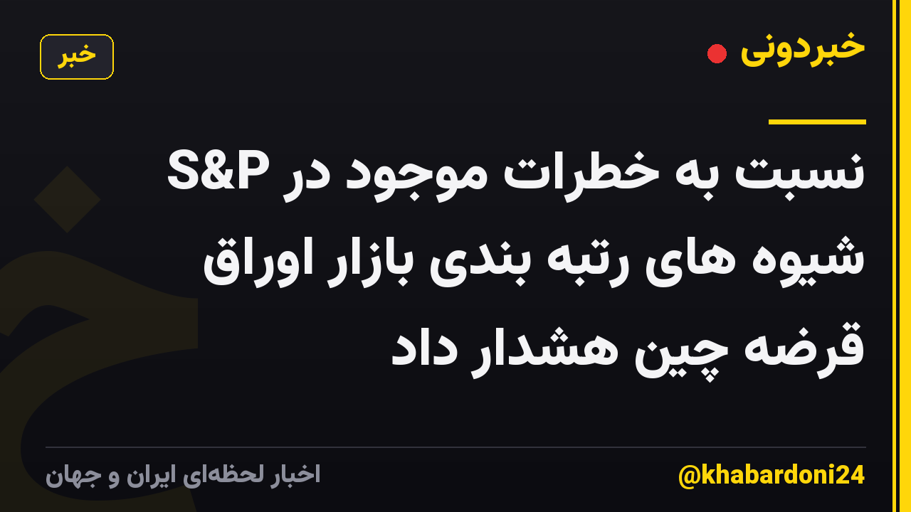 S&P نسبت به خطرات موجود در شیوه های رتبه بندی بازار اوراق قرضه چین هشدار داد