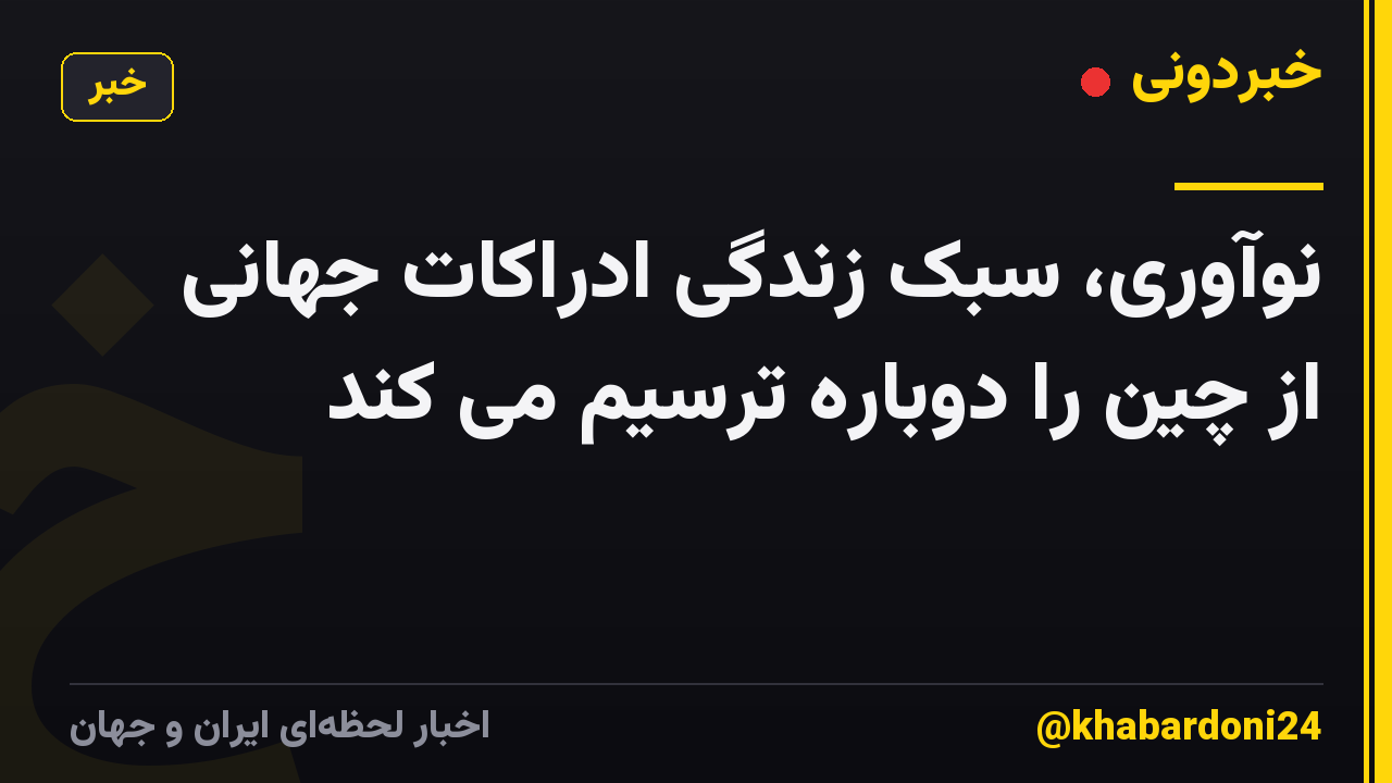 نوآوری، سبک زندگی ادراکات جهانی از چین را دوباره ترسیم می کند
