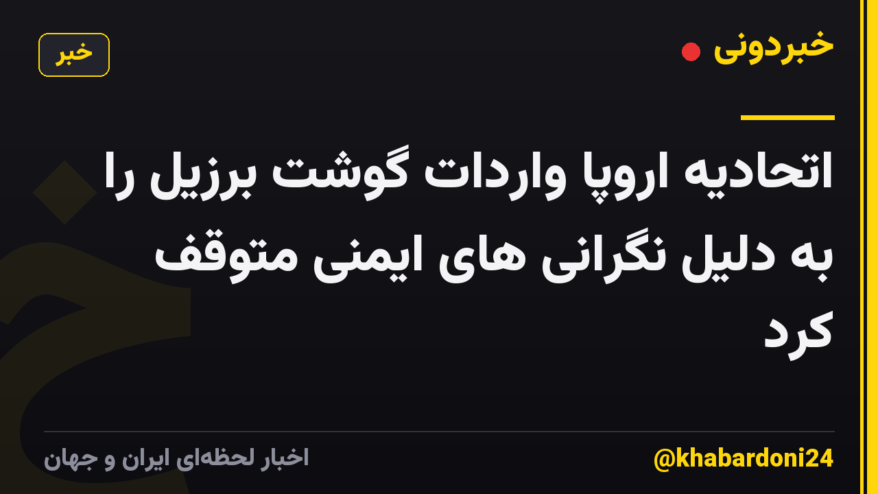 اتحادیه اروپا واردات گوشت برزیل را به دلیل نگرانی های ایمنی متوقف کرد