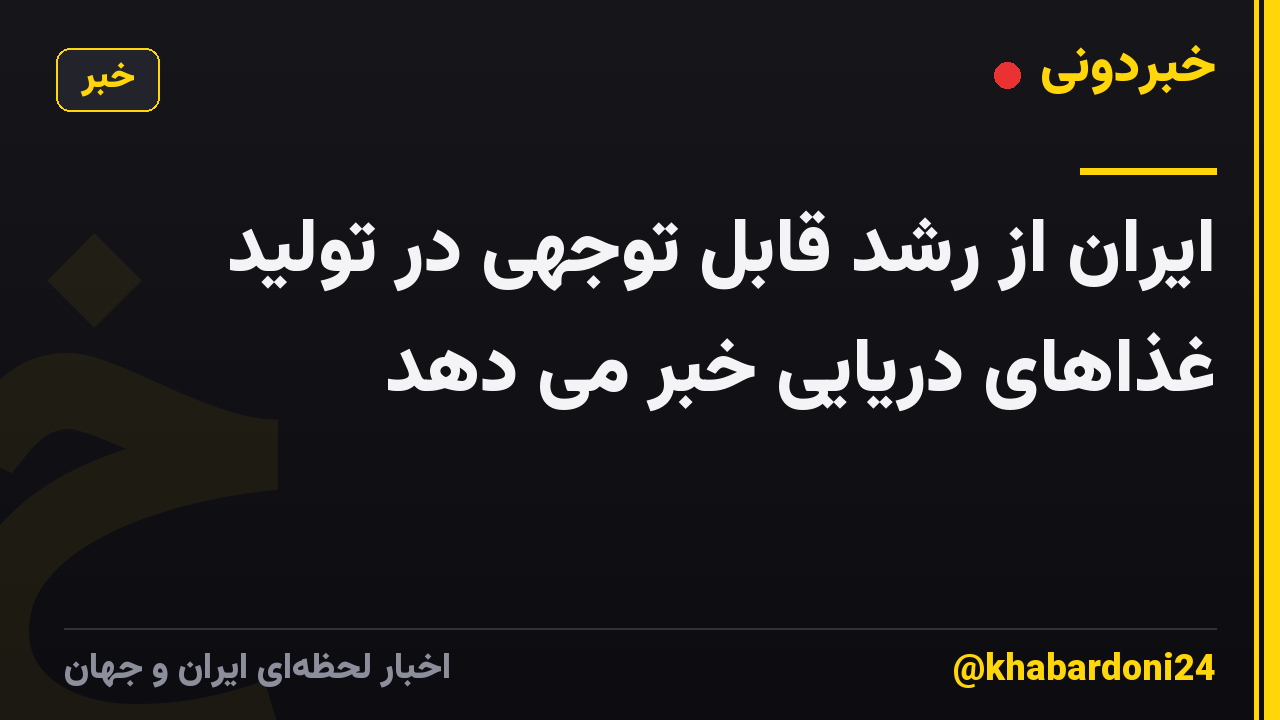 ایران از رشد قابل توجهی در تولید غذاهای دریایی خبر می دهد
