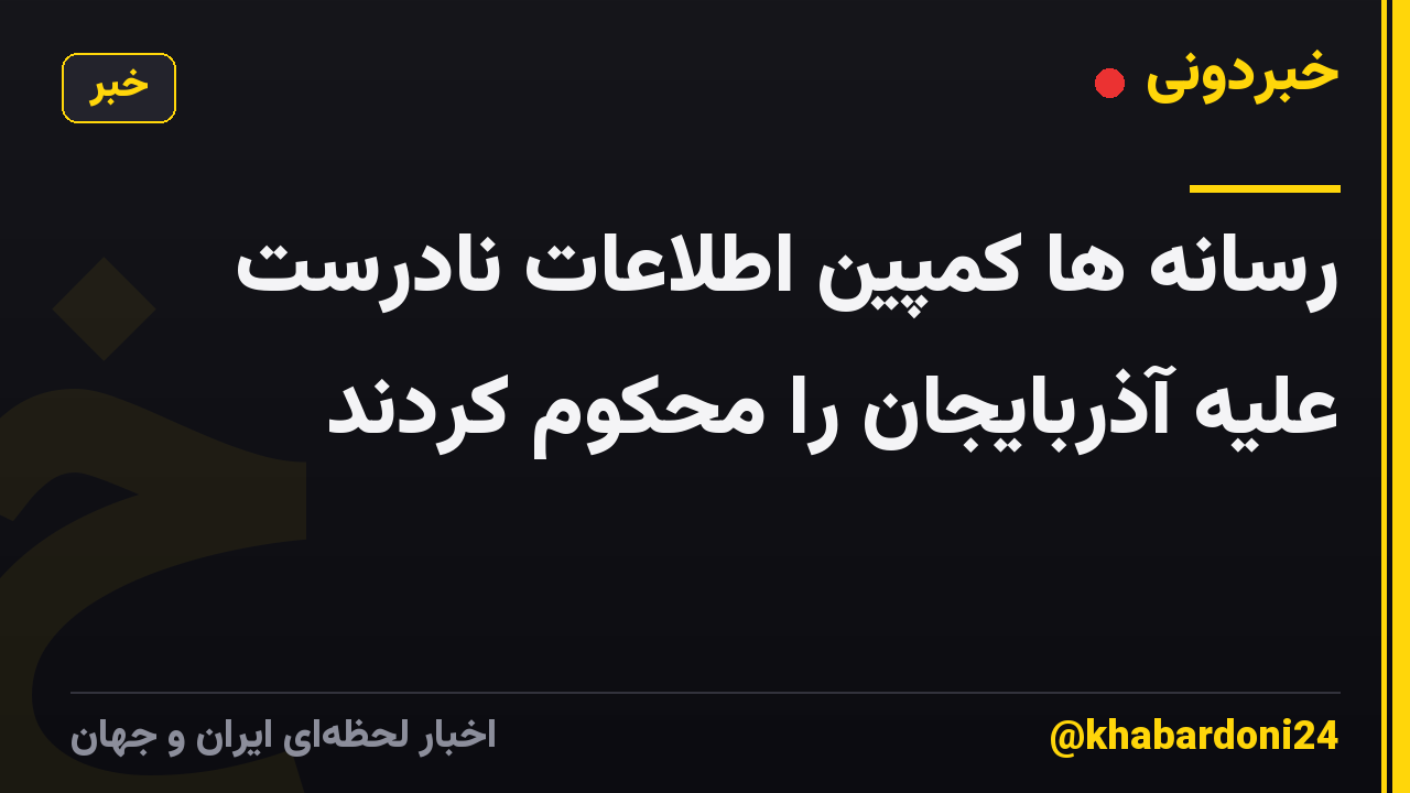 رسانه ها کمپین اطلاعات نادرست علیه آذربایجان را محکوم کردند