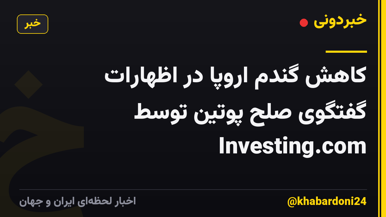 کاهش گندم اروپا در اظهارات گفتگوی صلح پوتین توسط Investing.com