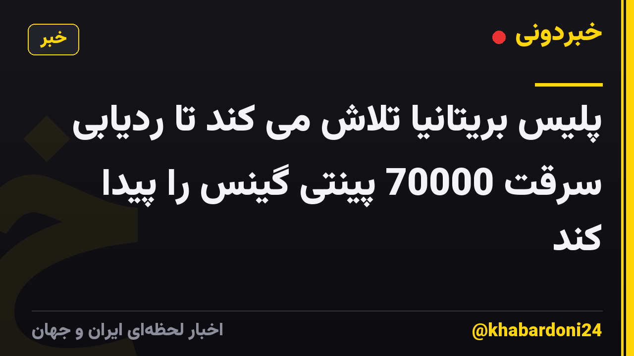 پلیس بریتانیا تلاش می کند تا ردیابی سرقت 70000 پینتی گینس را پیدا کند