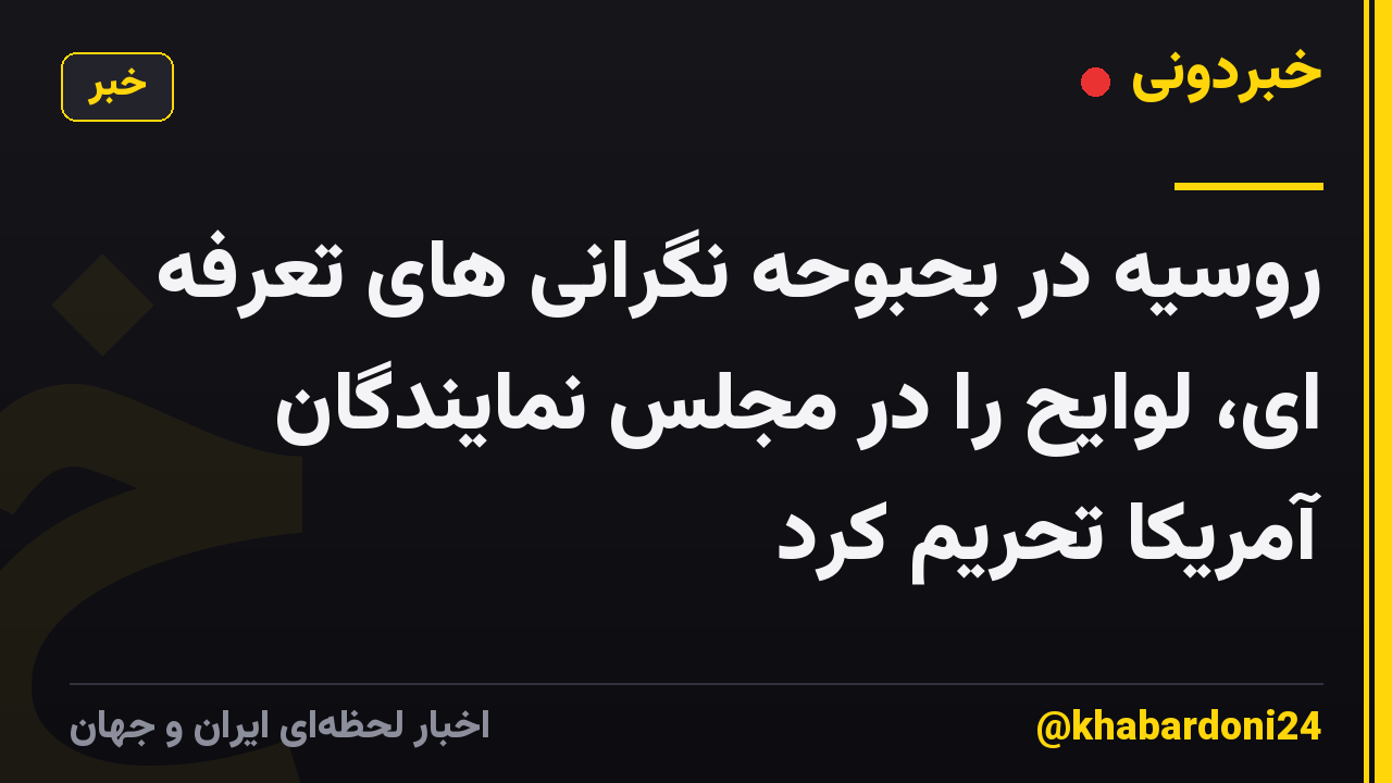 روسیه در بحبوحه نگرانی های تعرفه ای، لوایح را در مجلس نمایندگان آمریکا تحریم کرد