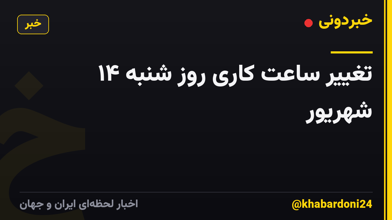 تغییر ساعت کاری روز شنبه ۱۴ شهریور