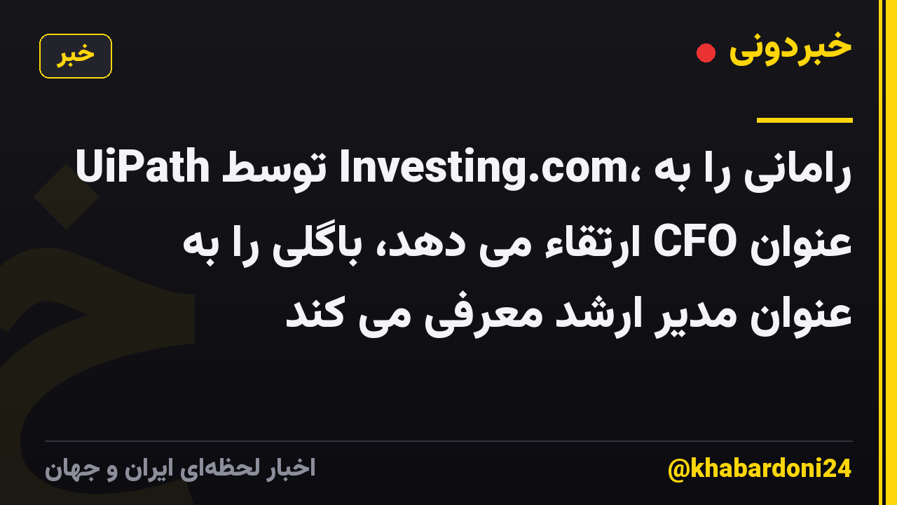 UiPath توسط Investing.com، رامانی را به عنوان CFO ارتقاء می دهد، باگلی را به عنوان مدیر ارشد معرفی می کند