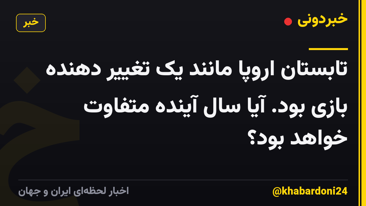 تابستان اروپا مانند یک تغییر دهنده بازی بود. آیا سال آینده متفاوت خواهد بود؟