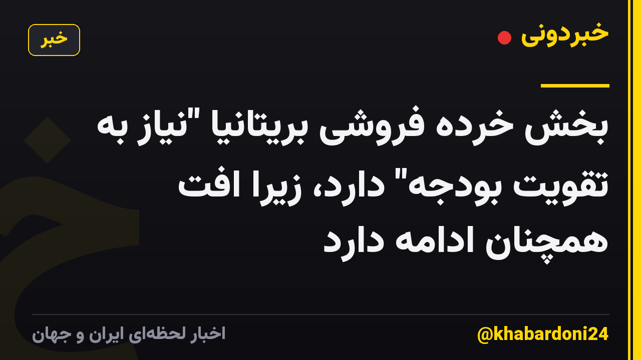 بخش خرده فروشی بریتانیا "نیاز به تقویت بودجه" دارد، زیرا افت همچنان ادامه دارد
