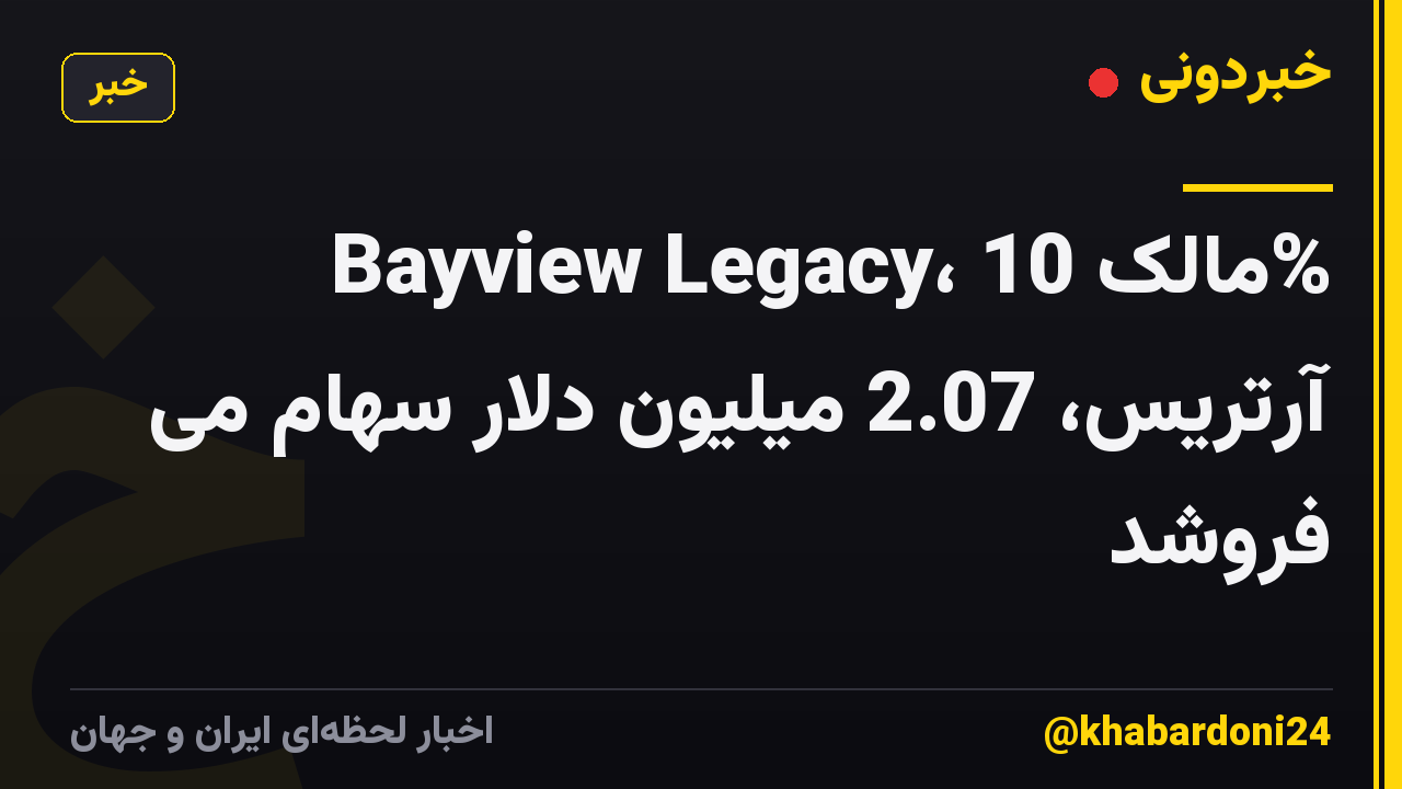 Bayview Legacy، مالک 10% آرتریس، 2.07 میلیون دلار سهام می فروشد