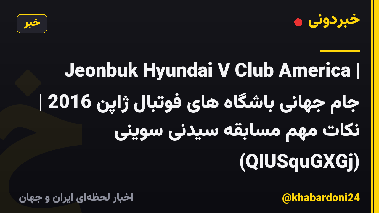 Jeonbuk Hyundai V Club America | جام جهانی باشگاه های فوتبال ژاپن 2016 | نکات مهم مسابقه سیدنی سوینی (QIUSquGXGj)