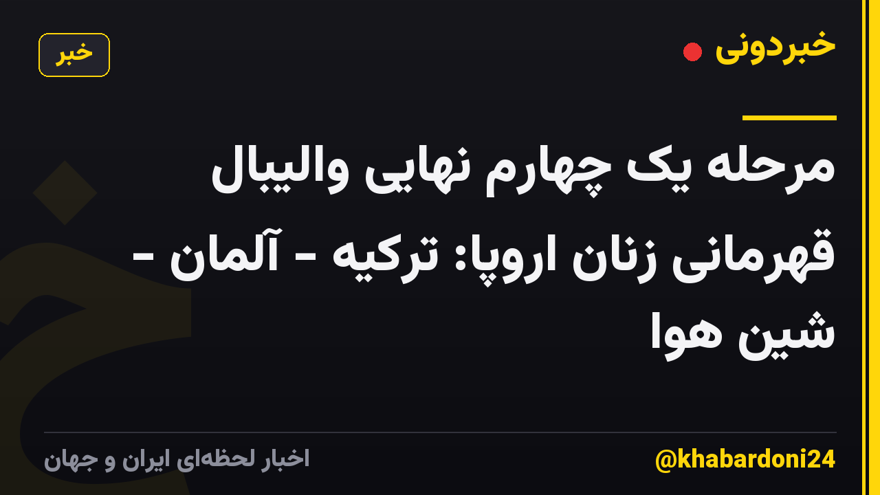 مرحله یک چهارم نهایی والیبال قهرمانی زنان اروپا: ترکیه - آلمان - شین هوا
