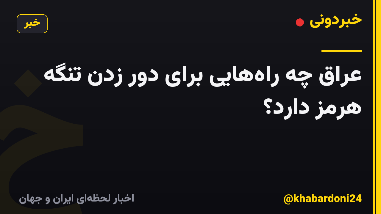 عراق چه راه‌هایی برای دور زدن تنگه هرمز دارد؟