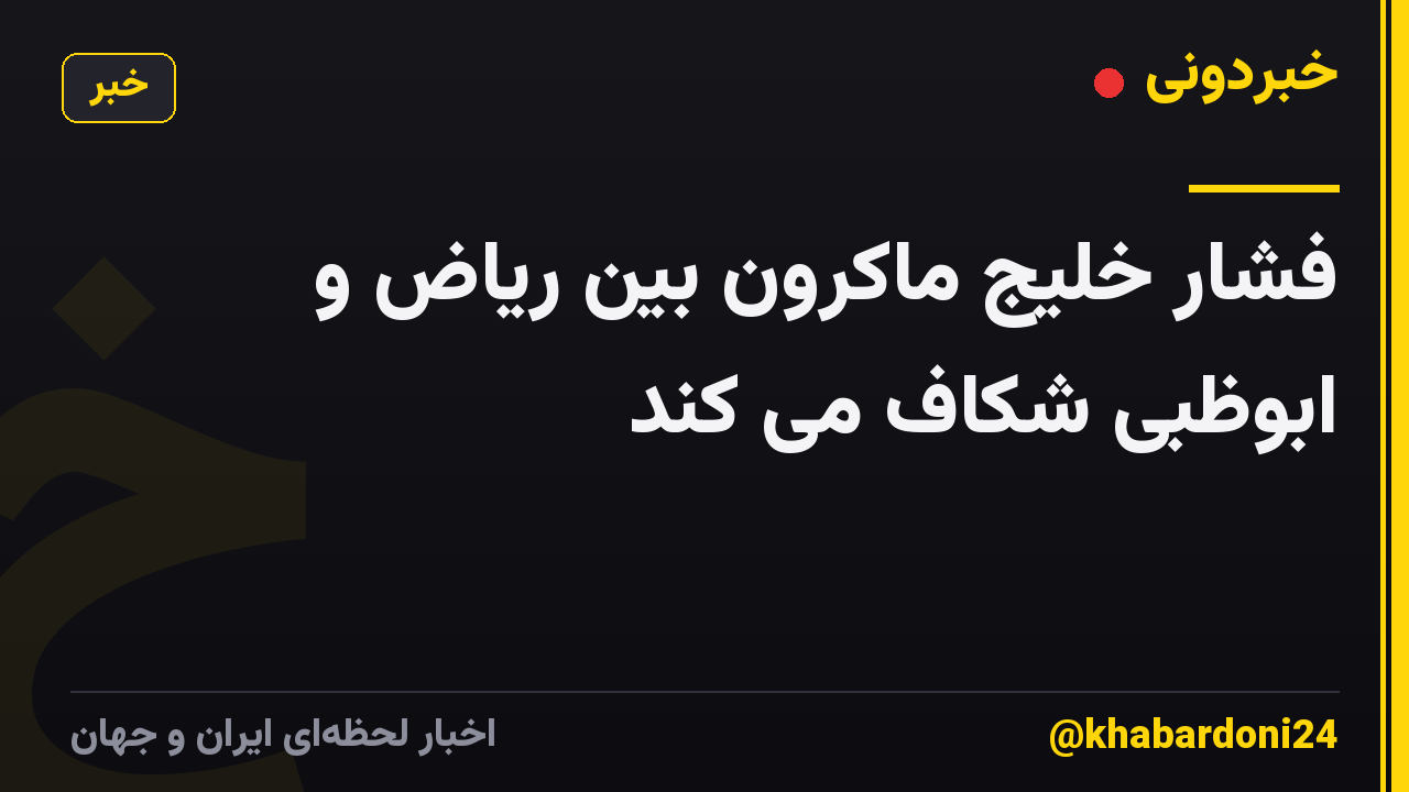 فشار خلیج ماکرون بین ریاض و ابوظبی شکاف می کند