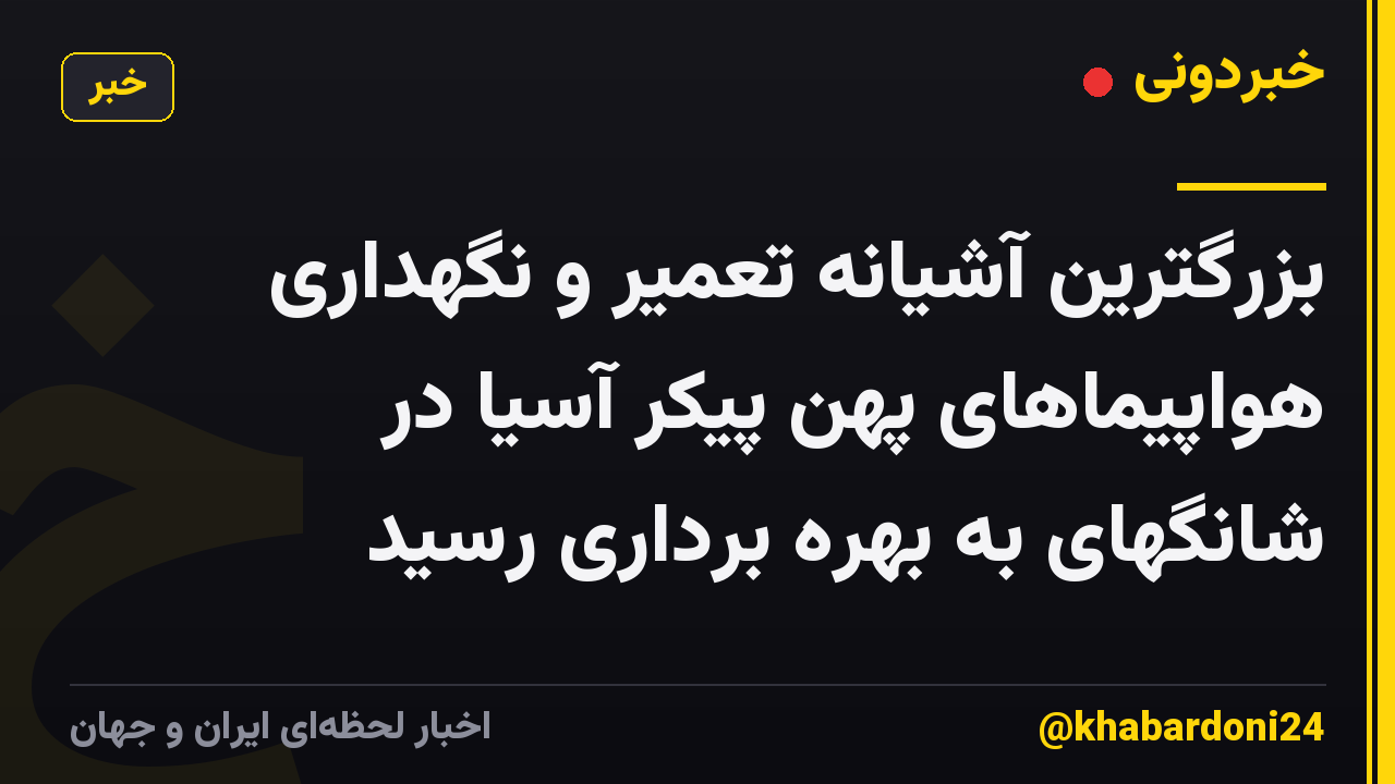 بزرگترین آشیانه تعمیر و نگهداری هواپیماهای پهن پیکر آسیا در شانگهای به بهره برداری رسید
