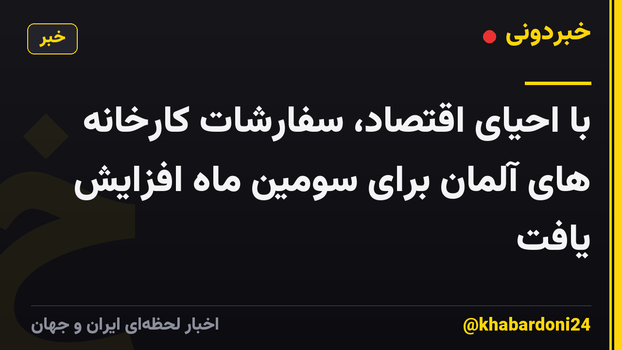 با احیای اقتصاد، سفارشات کارخانه های آلمان برای سومین ماه افزایش یافت