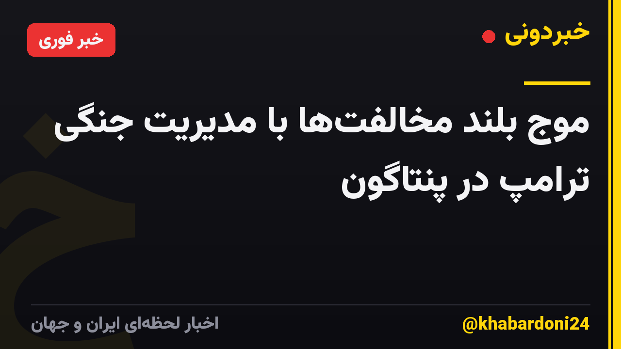 موج بلند مخالفت‌ها با مدیریت جنگی ترامپ در پنتاگون