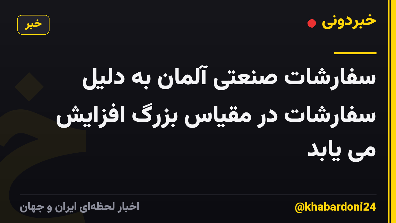 سفارشات صنعتی آلمان به دلیل سفارشات در مقیاس بزرگ افزایش می یابد