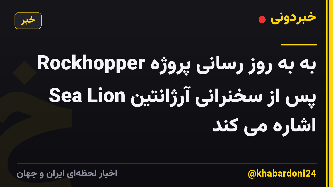 Rockhopper به به روز رسانی پروژه Sea Lion پس از سخنرانی آرژانتین اشاره می کند