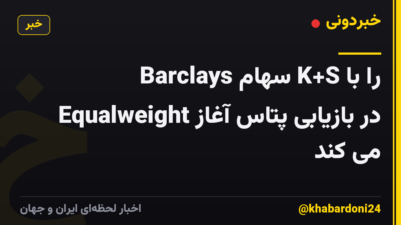 Barclays سهام K+S را با Equalweight در بازیابی پتاس آغاز می کند
