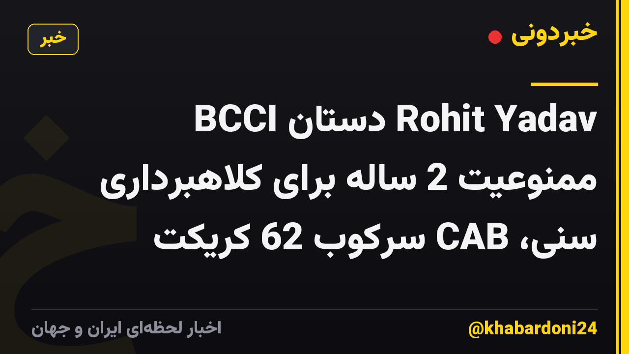 BCCI دستان Rohit Yadav ممنوعیت 2 ساله برای کلاهبرداری سنی، CAB سرکوب 62 کریکت