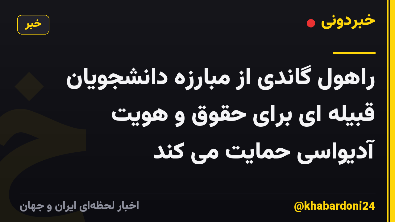 راهول گاندی از مبارزه دانشجویان قبیله ای برای حقوق و هویت آدیواسی حمایت می کند