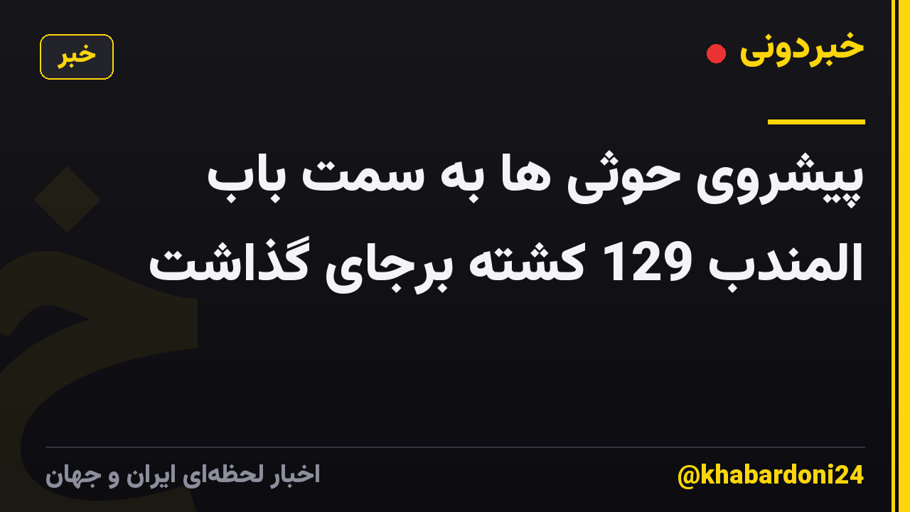 پیشروی حوثی ها به سمت باب المندب 129 کشته برجای گذاشت