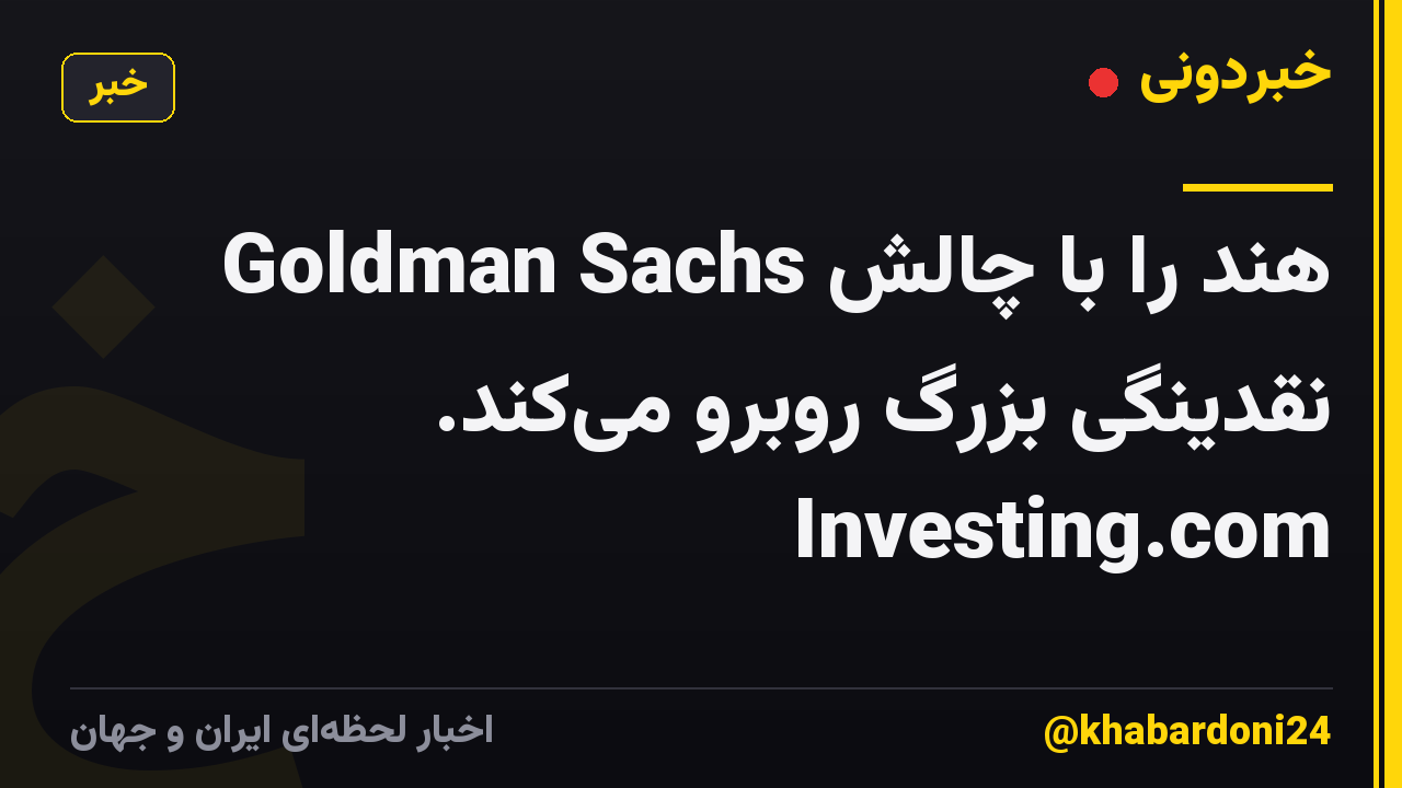 Goldman Sachs هند را با چالش نقدینگی بزرگ روبرو می‌کند. Investing.com