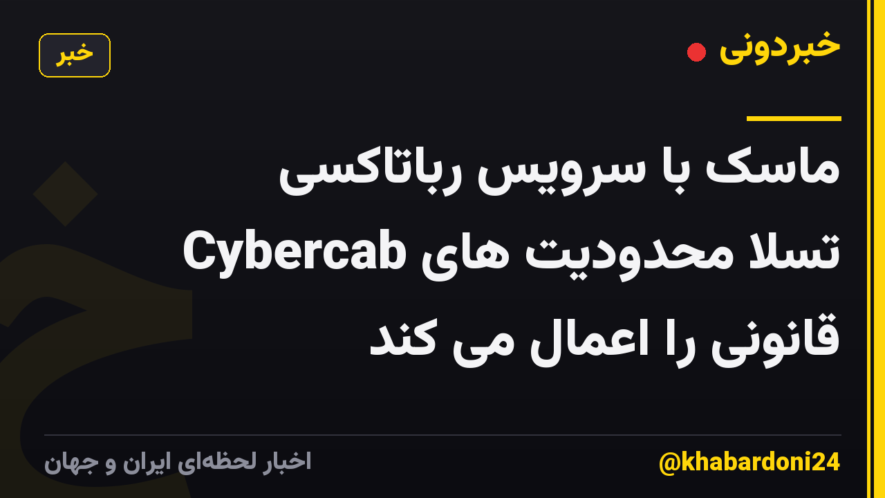 ماسک با سرویس رباتاکسی Cybercab تسلا محدودیت های قانونی را اعمال می کند
