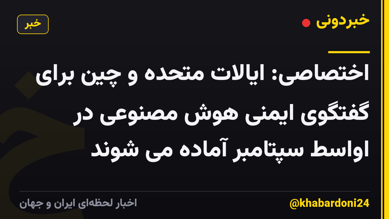 اختصاصی: ایالات متحده و چین برای گفتگوی ایمنی هوش مصنوعی در اواسط سپتامبر آماده می شوند