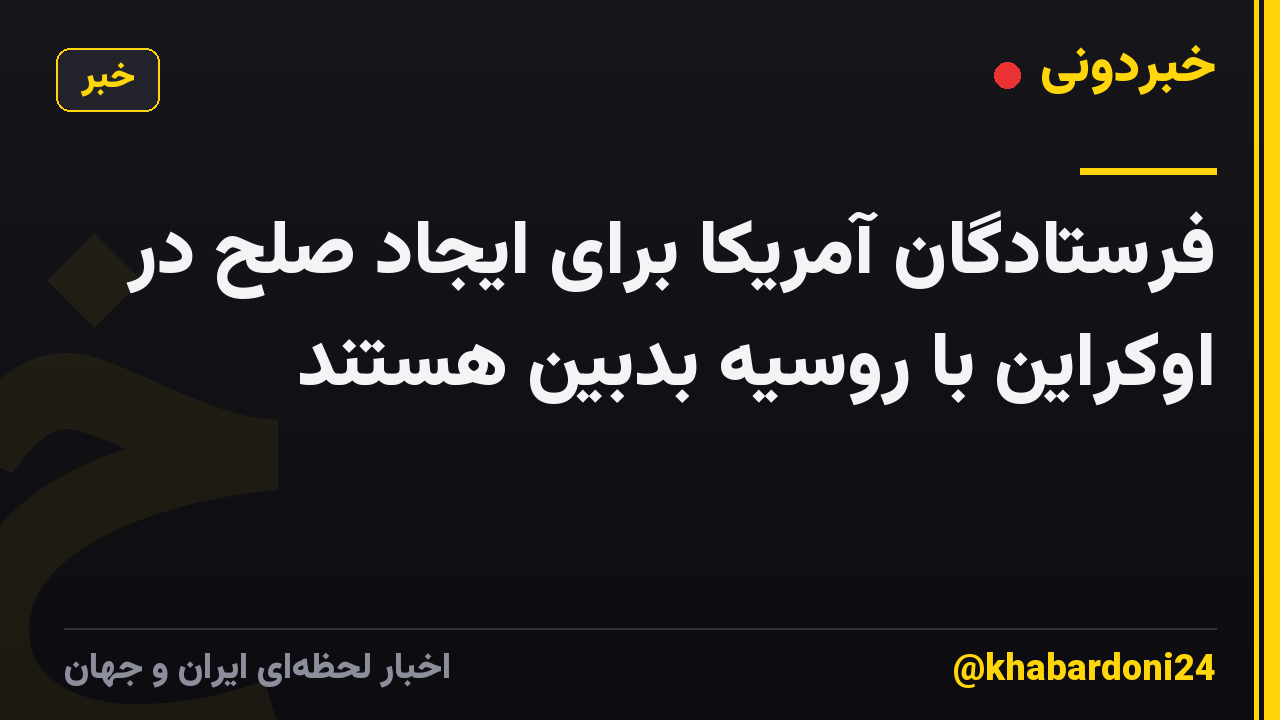 فرستادگان آمریکا برای ایجاد صلح در اوکراین با روسیه بدبین هستند
