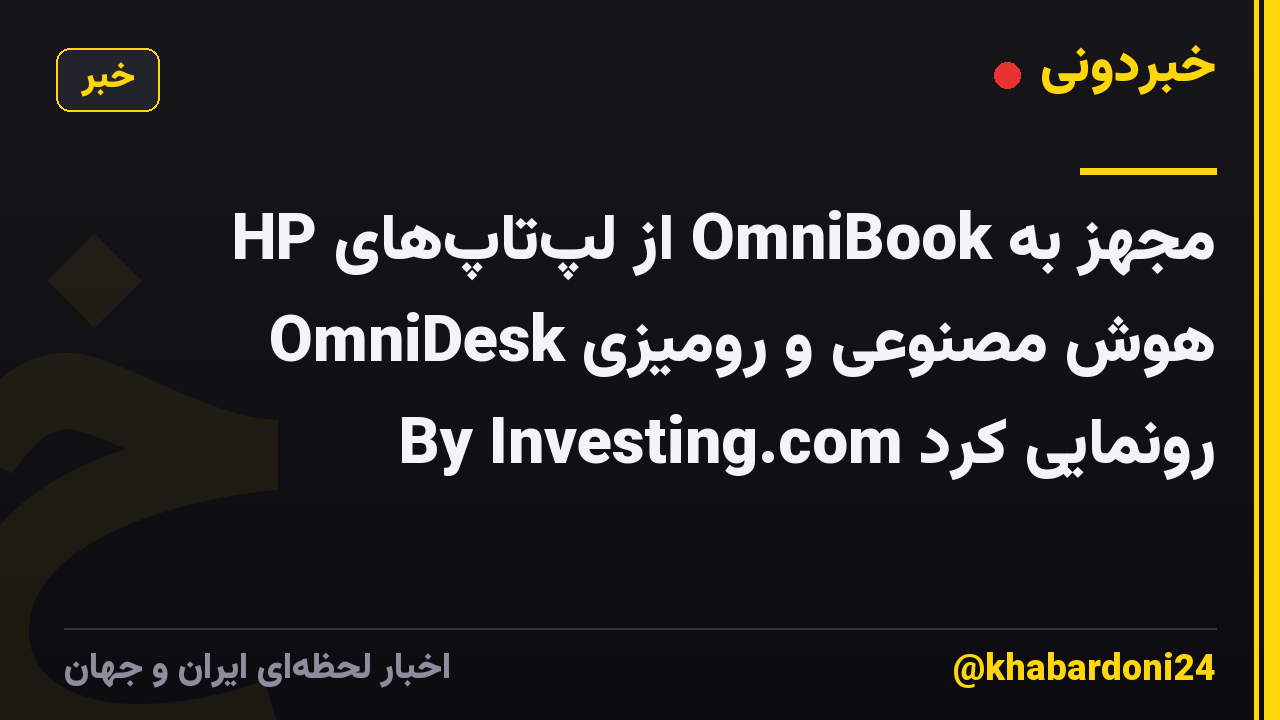 HP از لپ‌تاپ‌های OmniBook مجهز به هوش مصنوعی و رومیزی OmniDesk رونمایی کرد By Investing.com